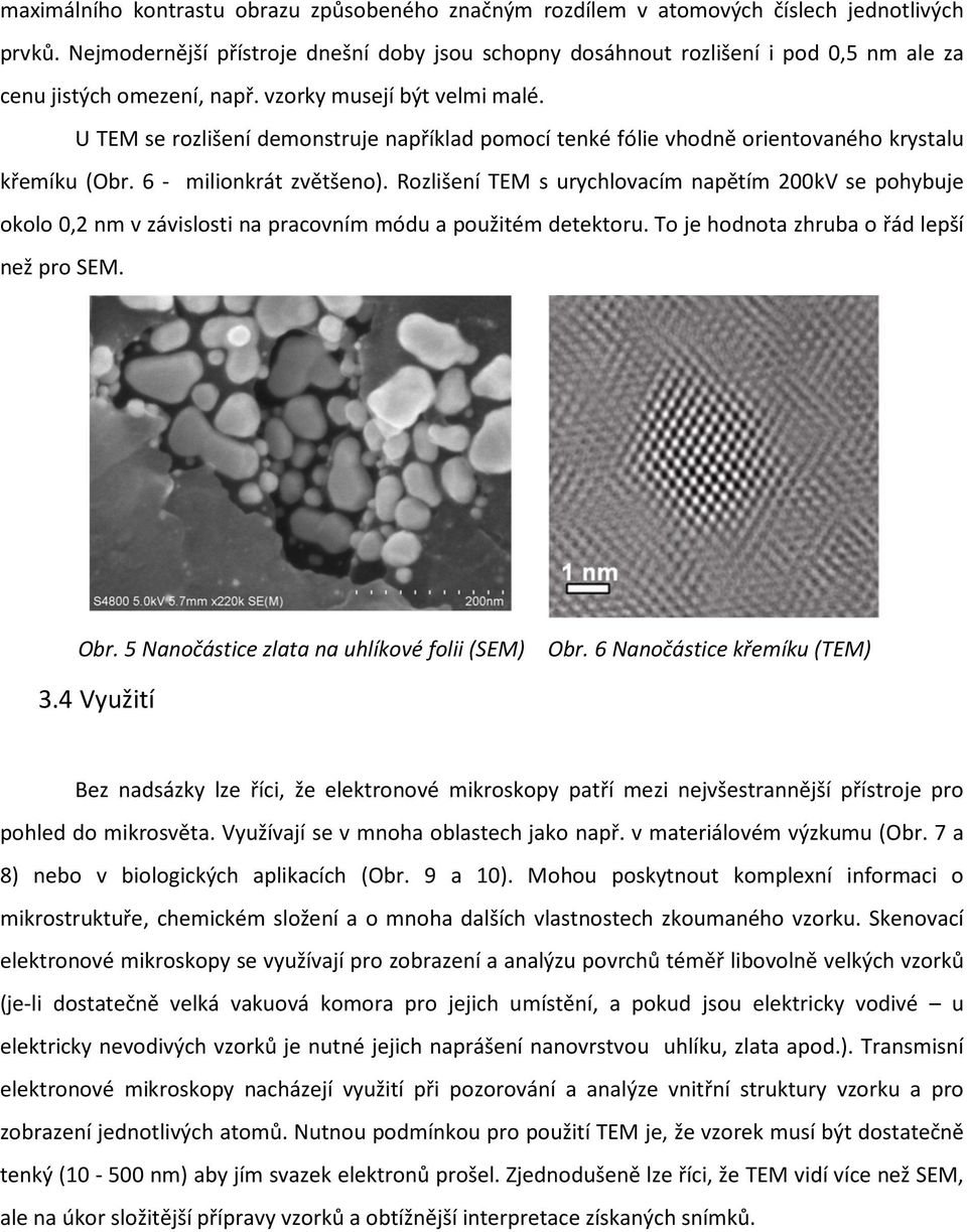U TEM se rozlišení demonstruje například pomocí tenké fólie vhodně orientovaného krystalu křemíku (Obr. 6 - milionkrát zvětšeno).