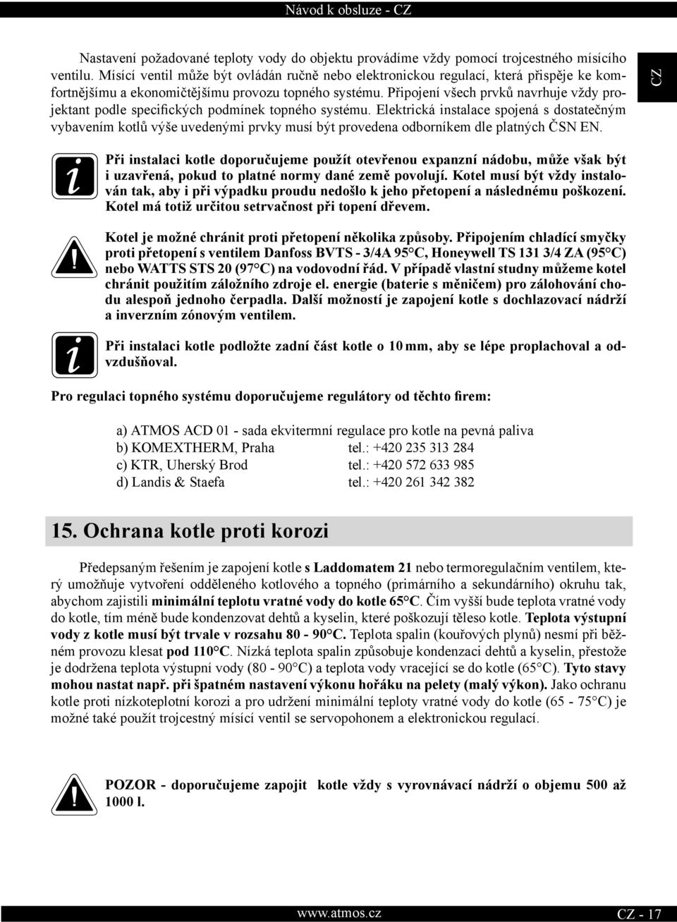 Připojení všech prvků navrhuje vždy projektant podle specifických podmínek topného systému.