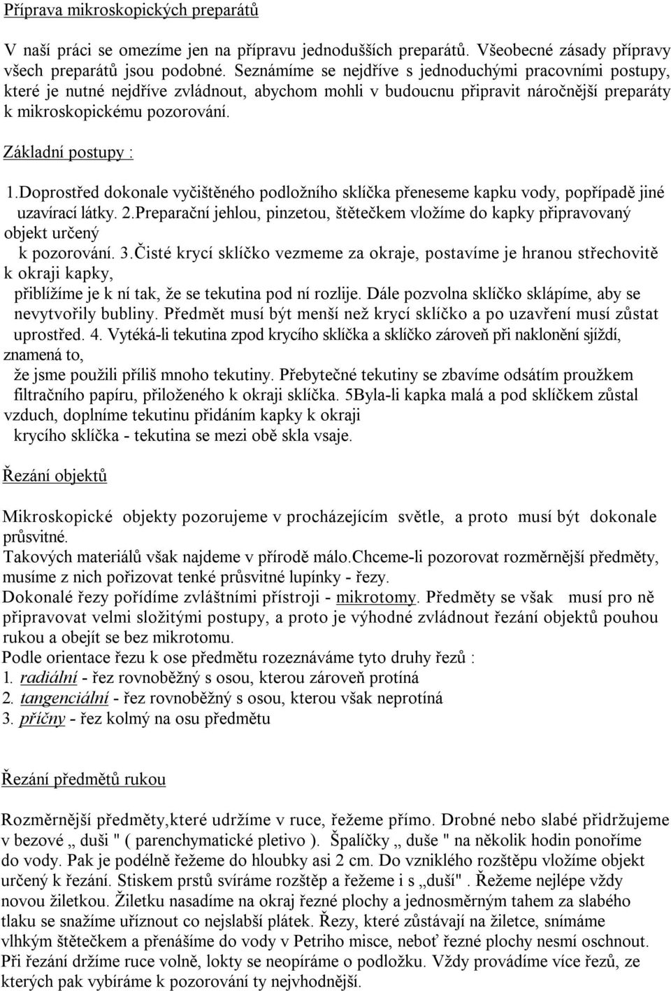 Doprostřed dokonale vyčištěného podložního sklíčka přeneseme kapku vody, popřípadě jiné uzavírací látky. 2.