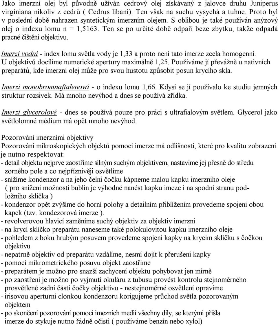 Ten se po určité době odpaří beze zbytku, takže odpadá pracné čištění objektivu. Imerzi vodní - index lomu světla vody je 1,33 a proto není tato imerze zcela homogenní.