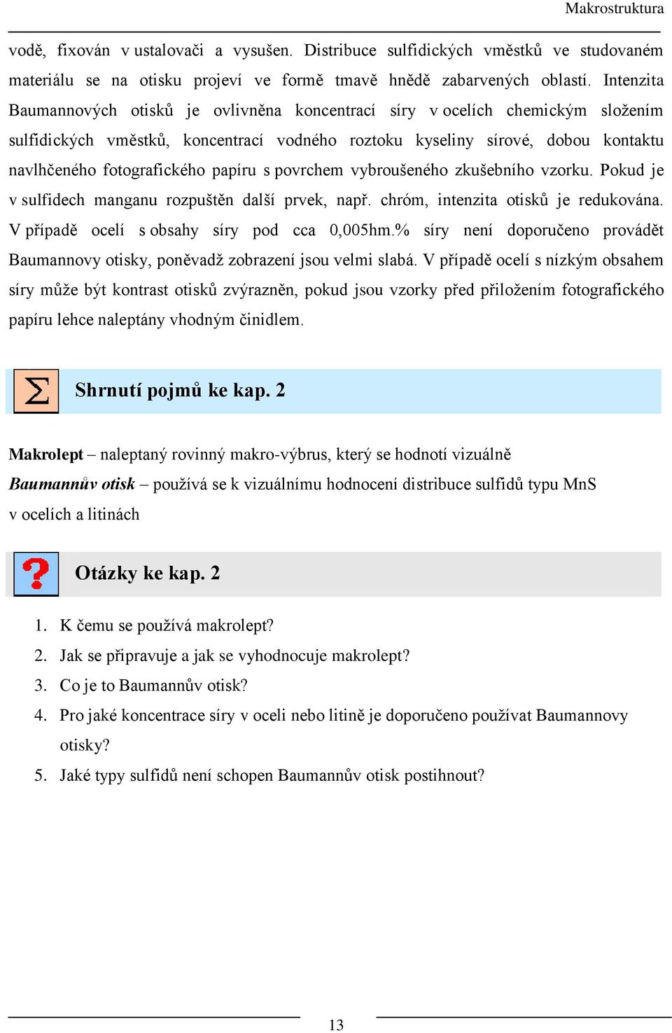 papíru s povrchem vybroušeného zkušebního vzorku. Pokud je v sulfidech manganu rozpuštěn další prvek, např. chróm, intenzita otisků je redukována. V případě ocelí s obsahy síry pod cca 0,005hm.