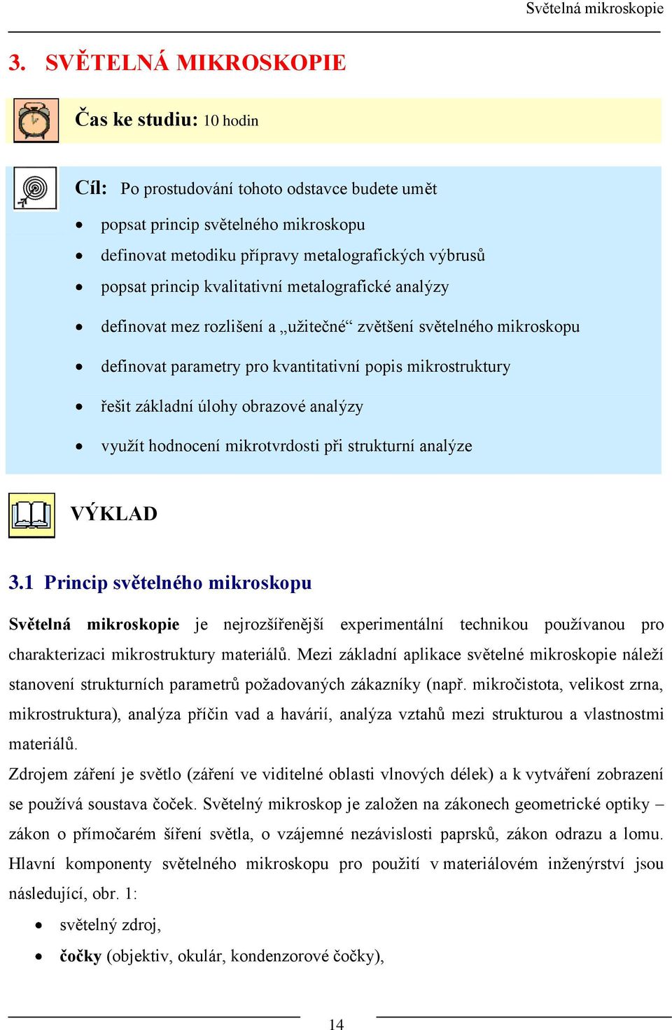 kvalitativní metalografické analýzy definovat mez rozlišení a uţitečné zvětšení světelného mikroskopu definovat parametry pro kvantitativní popis mikrostruktury řešit základní úlohy obrazové analýzy