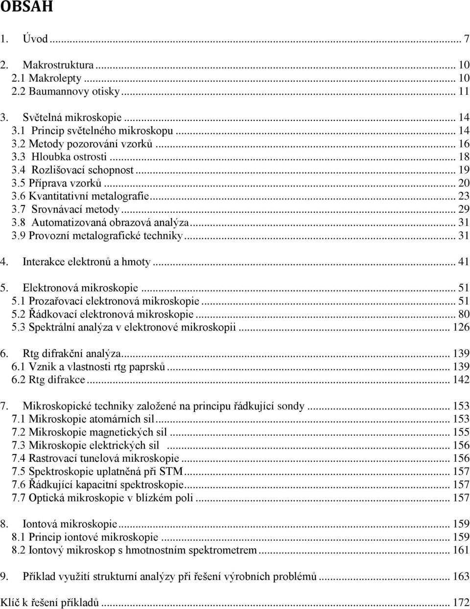 9 Provozní metalografické techniky... 31 4. Interakce elektronů a hmoty... 41 5. Elektronová mikroskopie... 51 5.1 Prozařovací elektronová mikroskopie... 51 5.2 Řádkovací elektronová mikroskopie.