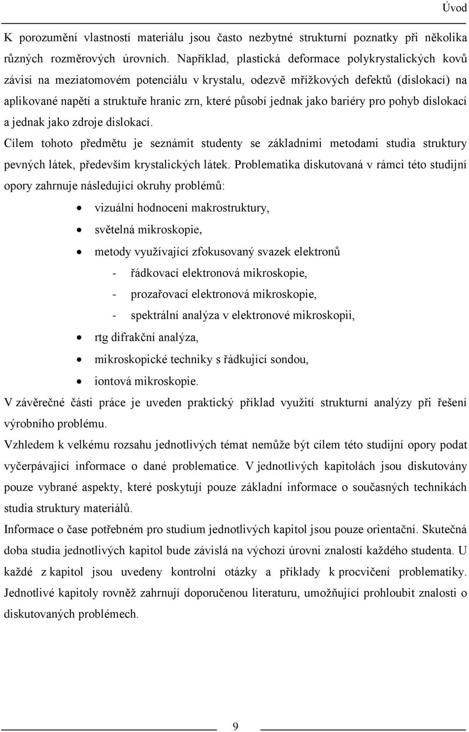 jednak jako bariéry pro pohyb dislokací a jednak jako zdroje dislokací. Cílem tohoto předmětu je seznámit studenty se základními metodami studia struktury pevných látek, především krystalických látek.