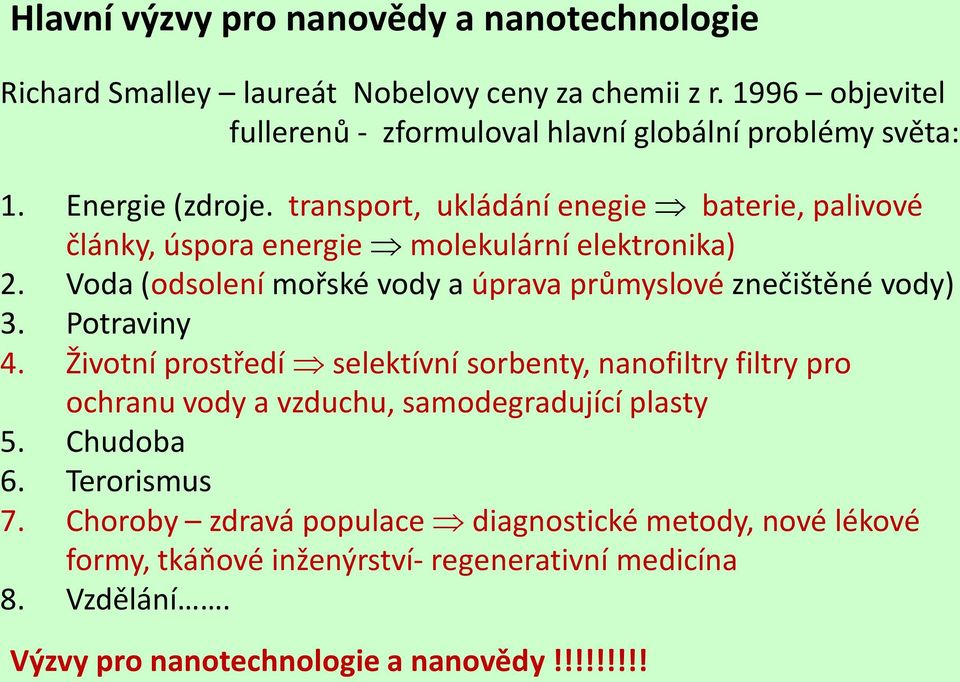 transport, ukládání enegie baterie, palivové články, úspora energie molekulární elektronika) 2. Voda (odsolení mořské vody a úprava průmyslové znečištěné vody) 3.