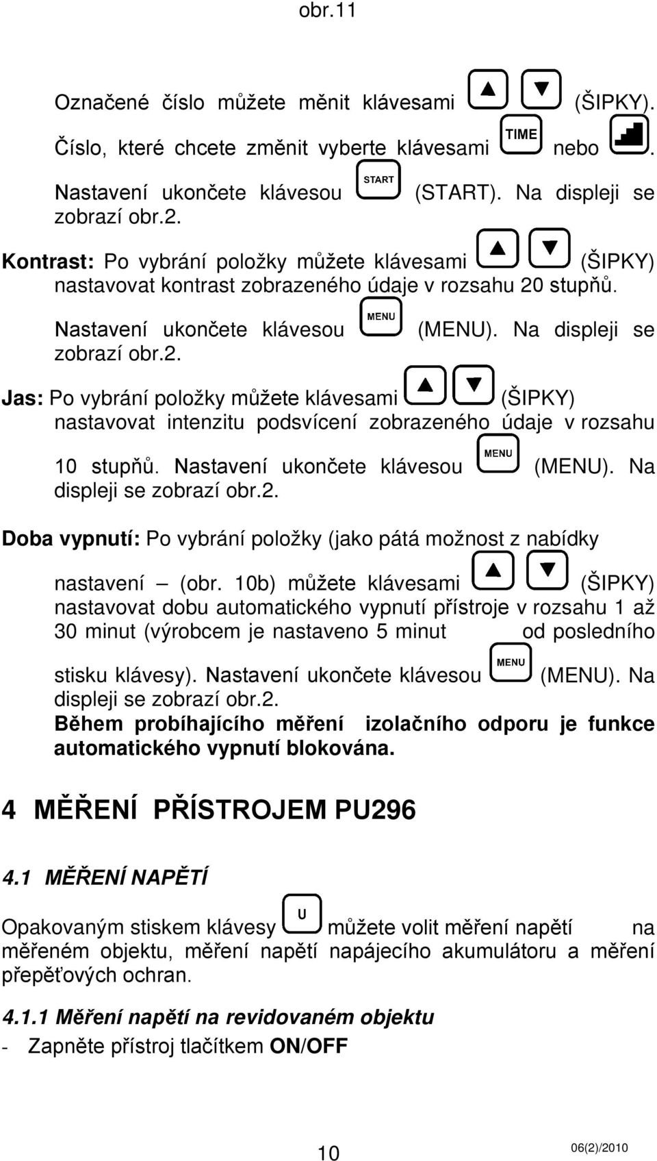 Na displeji se Jas: Po vybrání položky můžete klávesami (ŠIPKY) nastavovat intenzitu podsvícení zobrazeného údaje v rozsahu 10 stupňů. Nastavení ukončete klávesou (MENU). Na displeji se zobrazí obr.2.