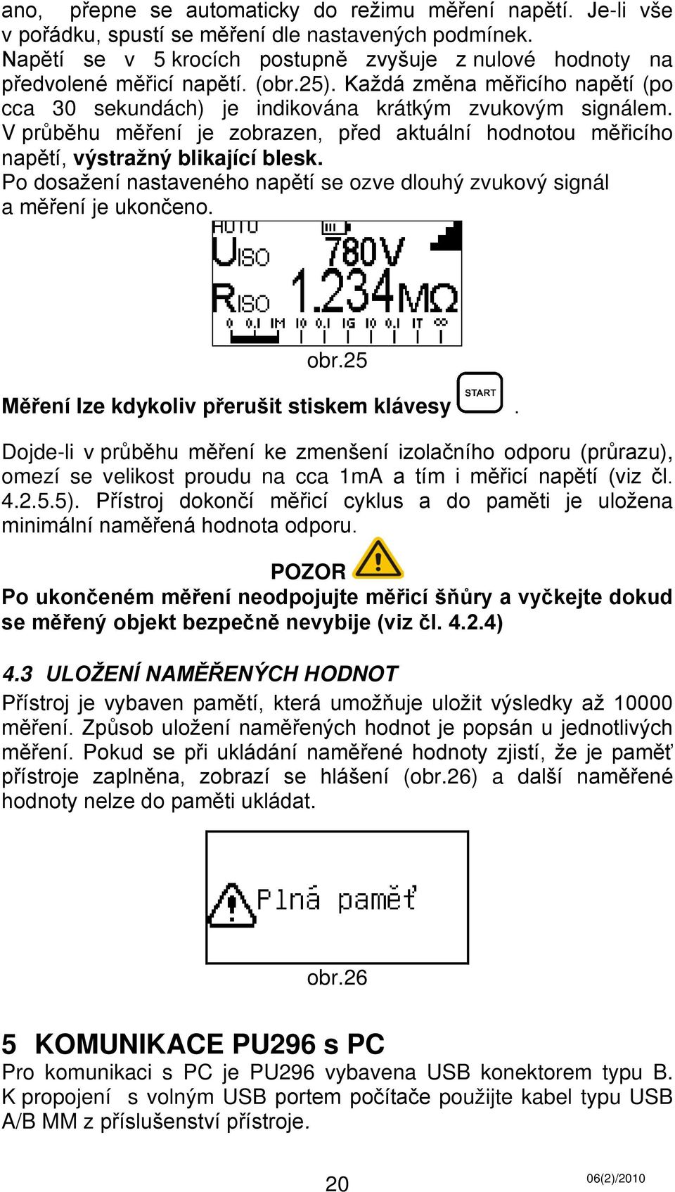 Po dosažení nastaveného napětí se ozve dlouhý zvukový signál a měření je ukončeno. obr.25 Měření lze kdykoliv přerušit stiskem klávesy.