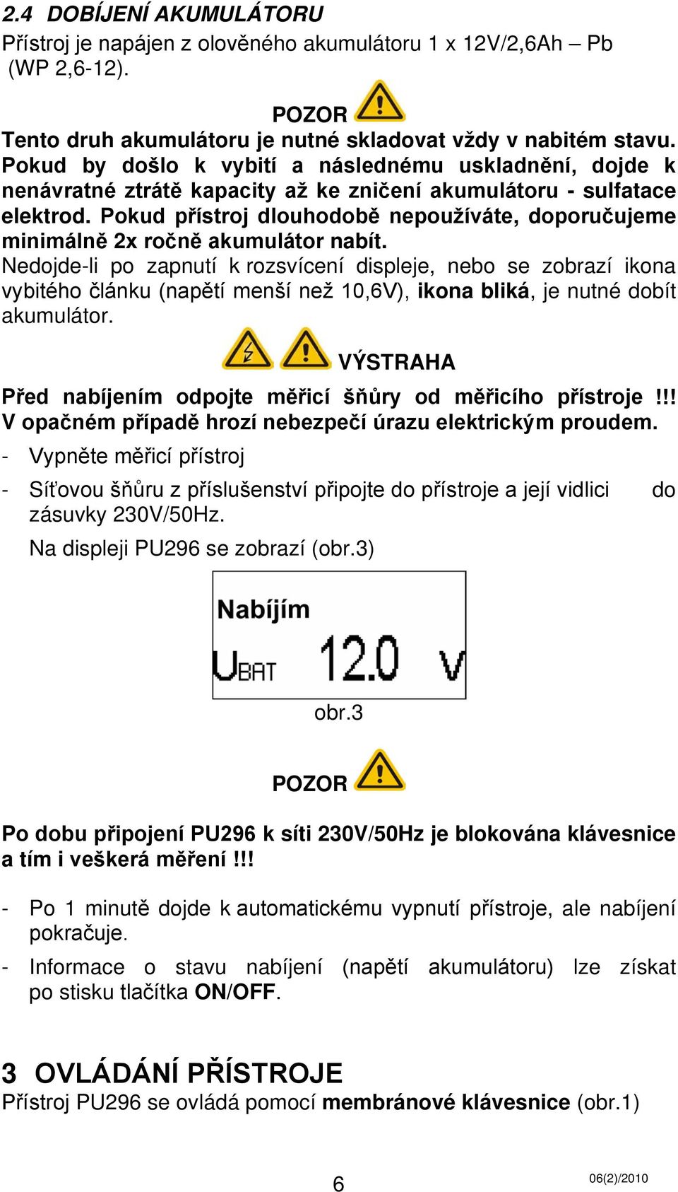 Pokud přístroj dlouhodobě nepoužíváte, doporučujeme minimálně 2x ročně akumulátor nabít.