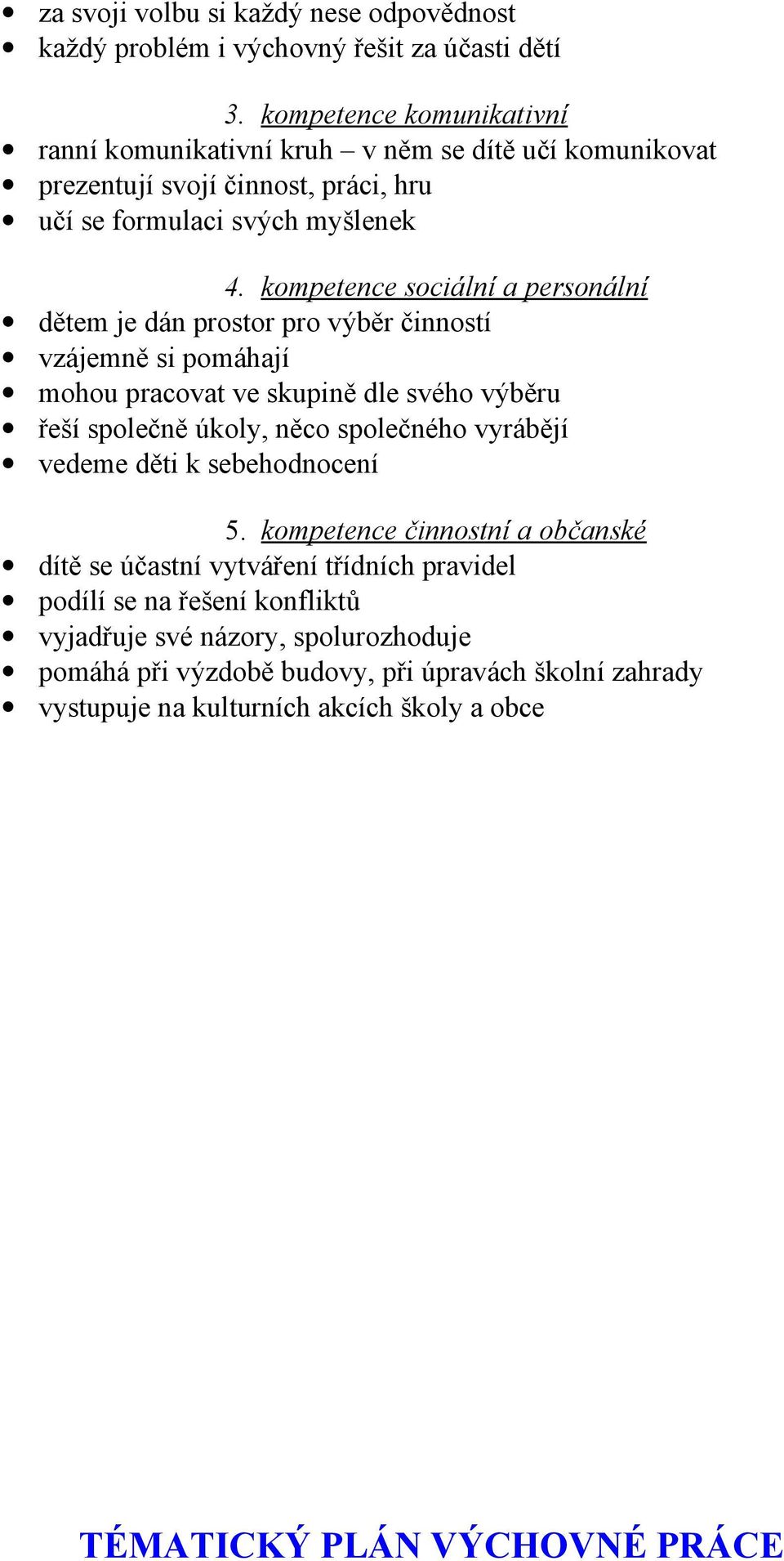 kompetence sociální a personální dětem je dán prostor pro výběr činností vzájemně si pomáhají mohou pracovat ve skupině dle svého výběru řeší společně úkoly, něco společného