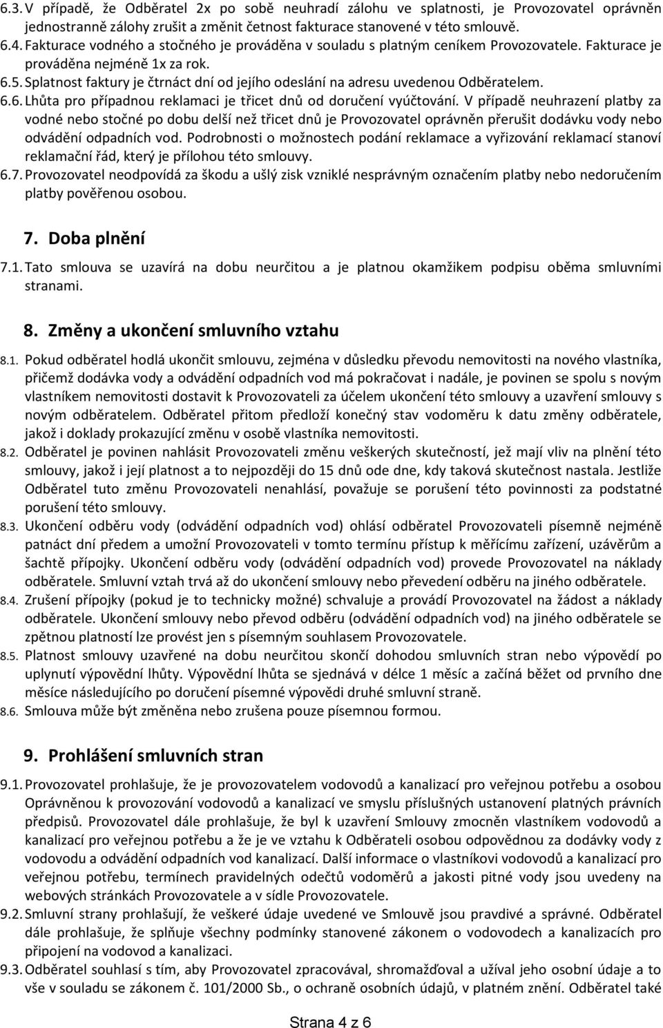 Splatnost faktury je čtrnáct dní od jejího odeslání na adresu uvedenou Odběratelem. 6.6. Lhůta pro případnou reklamaci je třicet dnů od doručení vyúčtování.