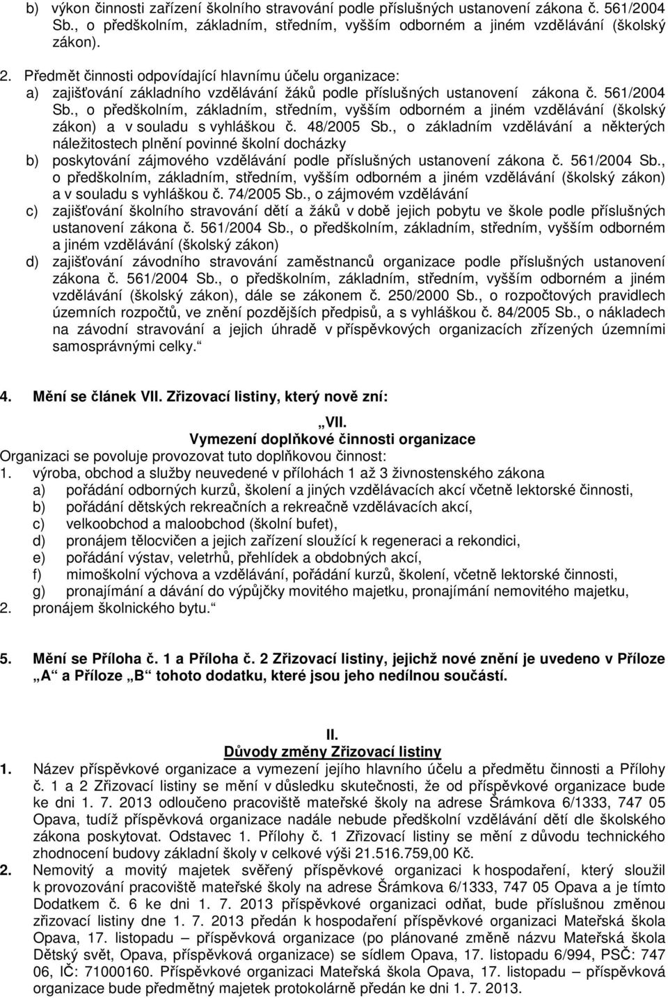 , o předškolním, základním, středním, vyšším odborném a jiném vzdělávání (školský zákon) a v souladu s vyhláškou č. 48/2005 Sb.