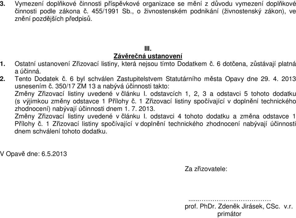 6 dotčena, zůstávají platná a účinná. 2. Tento Dodatek č. 6 byl schválen Zastupitelstvem Statutárního města Opavy dne 29. 4. 2013 usnesením č.