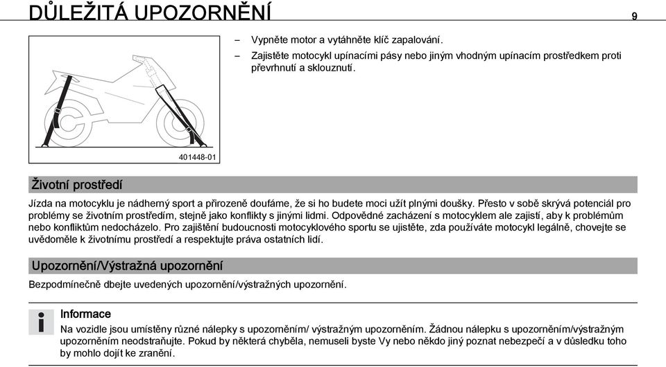 Přesto v sobě skrývá potenciál pro problémy se životním prostředím, stejně jako konflikty s jinými lidmi. Odpovědné zacházení s motocyklem ale zajistí, aby k problémům nebo konfliktům nedocházelo.