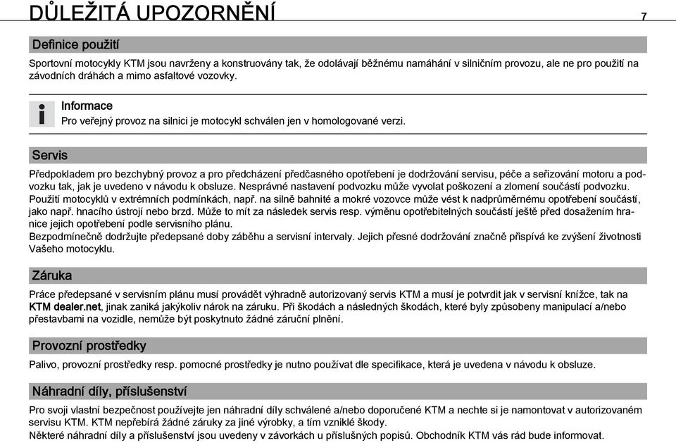 Servis Předpokladem pro bezchybný provoz a pro předcházení předčasného opotřebení je dodržování servisu, péče a seřizování motoru a podvozku tak, jak je uvedeno v návodu k obsluze.