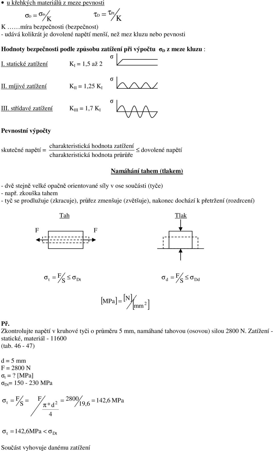 střídavé zatížení K II = 1,5 K I K III = 1,7 K I σ σ Pevnostní výpočty skutečné napětí = charakteristická hodnota zatížení dovolené napětí charakteristická hodnota průrůře Namáhání tahem (tlakem) -