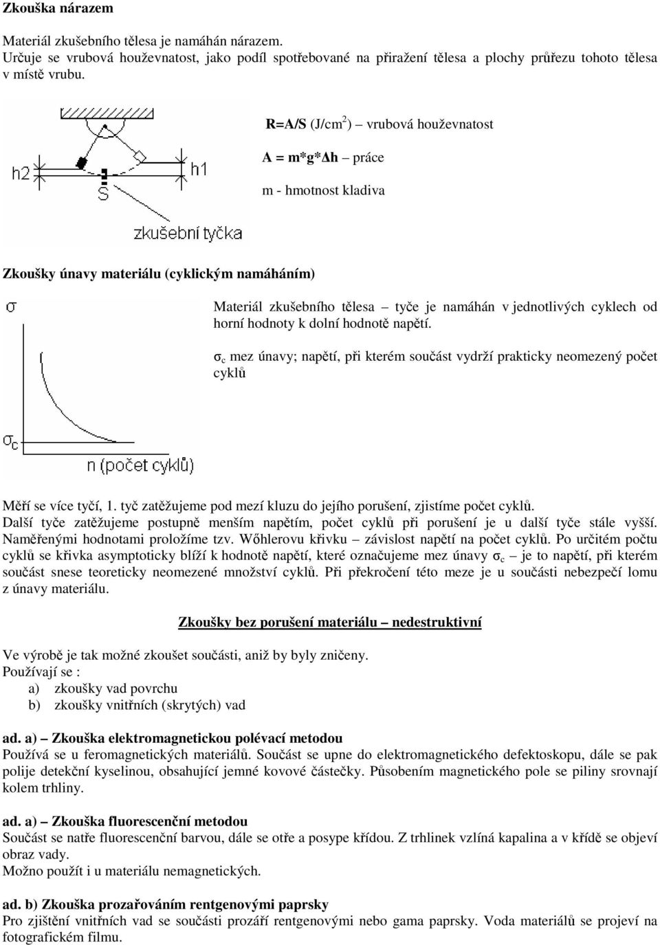 hodnoty k dolní hodnotě napětí. σ c mez únavy; napětí, při kterém součást vydrží prakticky neomezený počet cyklů Měří se více tyčí, 1.