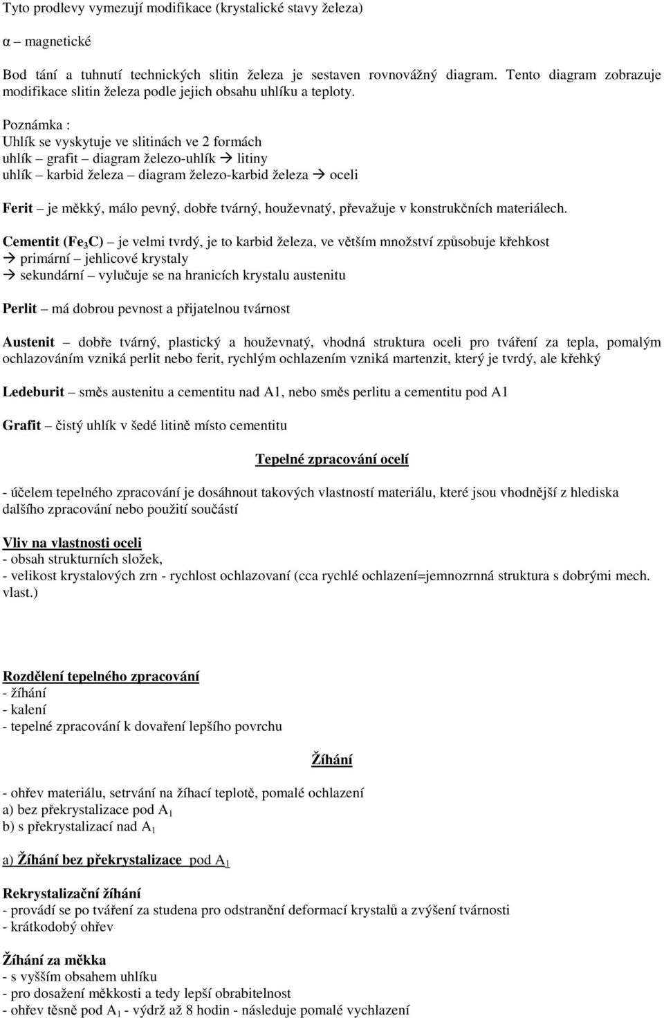 Poznámka : Uhlík se vyskytuje ve slitinách ve formách uhlík grafit diagram železo-uhlík litiny uhlík karbid železa diagram železo-karbid železa oceli erit je měkký, málo pevný, dobře tvárný,