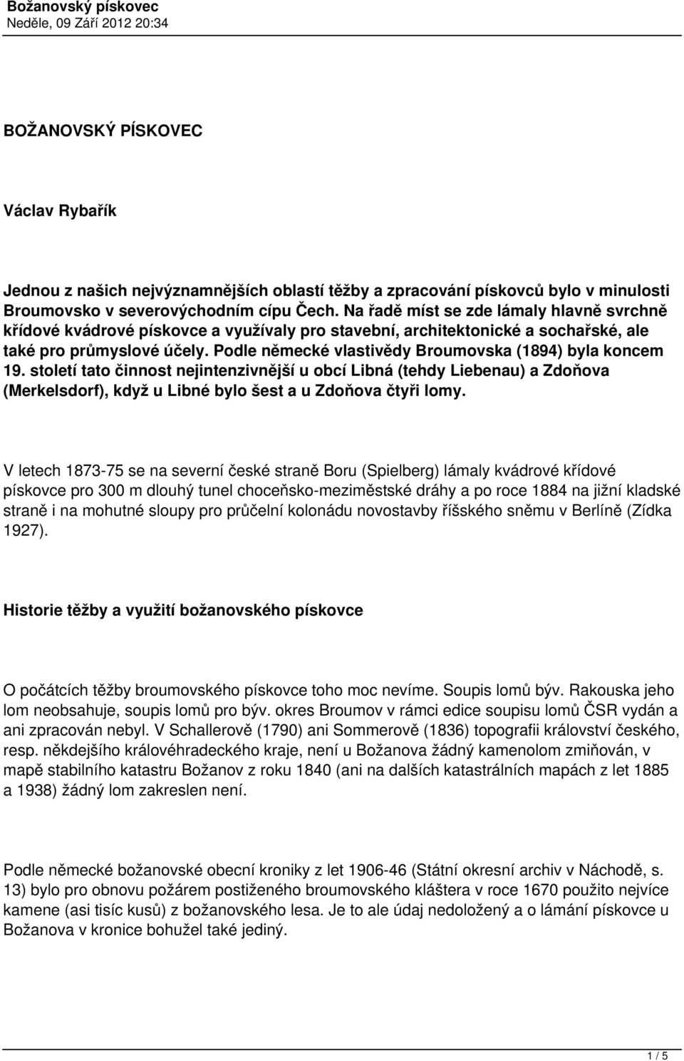 Podle německé vlastivědy Broumovska (1894) byla koncem 19. století tato činnost nejintenzivnější u obcí Libná (tehdy Liebenau) a Zdoňova (Merkelsdorf), když u Libné bylo šest a u Zdoňova čtyři lomy.