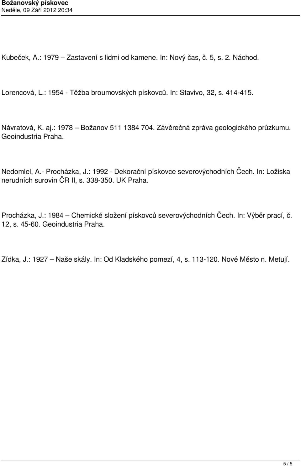 : 1992 - Dekorační pískovce severovýchodních Čech. In: Ložiska nerudních surovin ČR II, s. 338-350. UK Praha. Procházka, J.