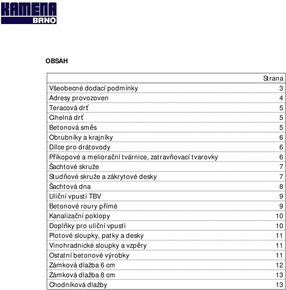 Šachtová dna 8 Uliční vpusti TBV 9 Betonové roury přímé 9 Kanalizační poklopy 10 Doplňky pro uliční vpusti 10 Plotové sloupky, patky
