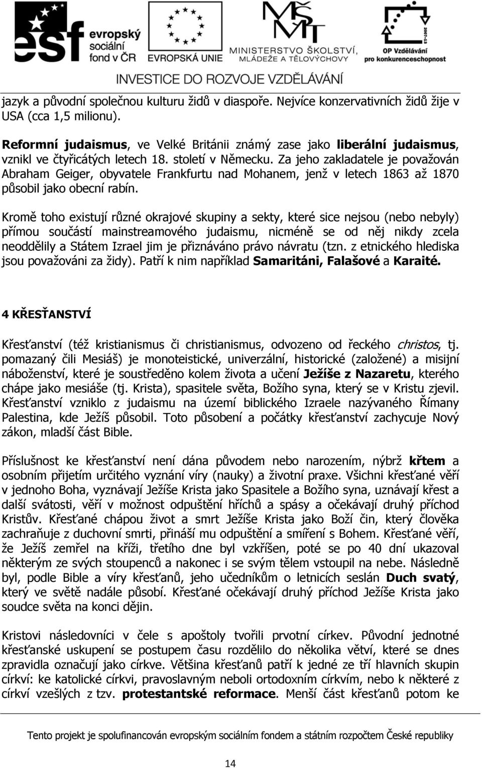 Za jeho zakladatele je považován Abraham Geiger, obyvatele Frankfurtu nad Mohanem, jenž v letech 1863 až 1870 působil jako obecní rabín.