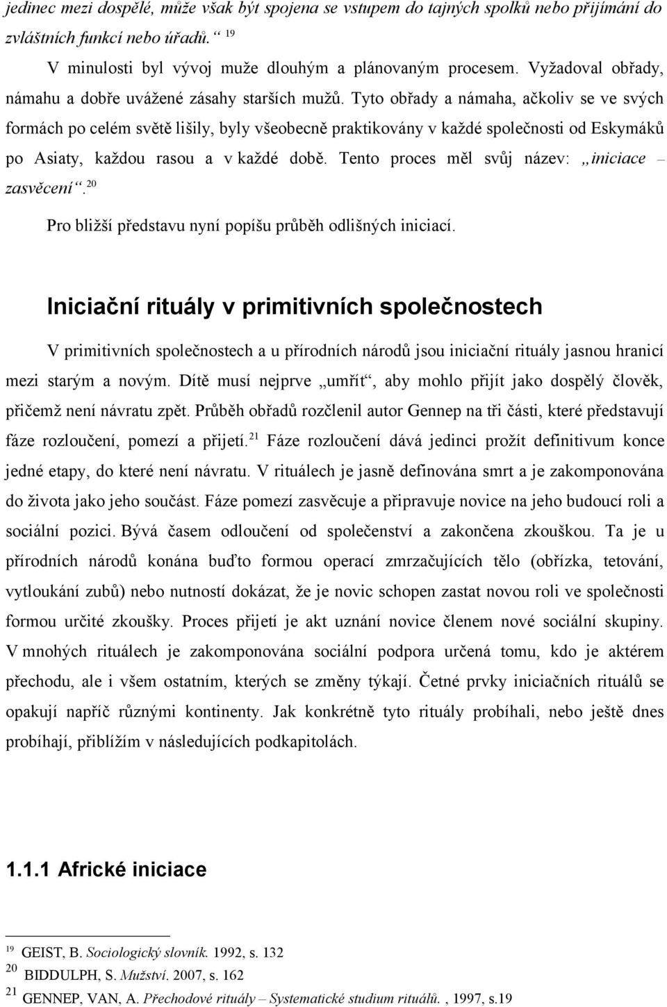 Tyto obřady a námaha, ačkoliv se ve svých formách po celém světě lišily, byly všeobecně praktikovány v každé společnosti od Eskymáků po Asiaty, každou rasou a v každé době.