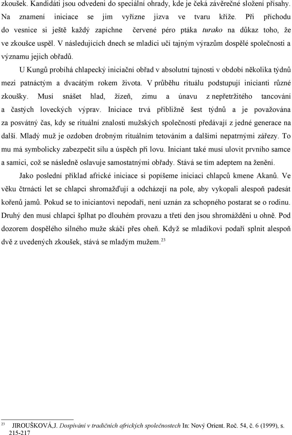 V následujících dnech se mladíci učí tajným výrazům dospělé společnosti a významu jejich obřadů.