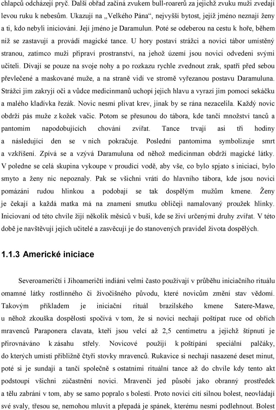 Poté se odeberou na cestu k hoře, během níž se zastavují a provádí magické tance.