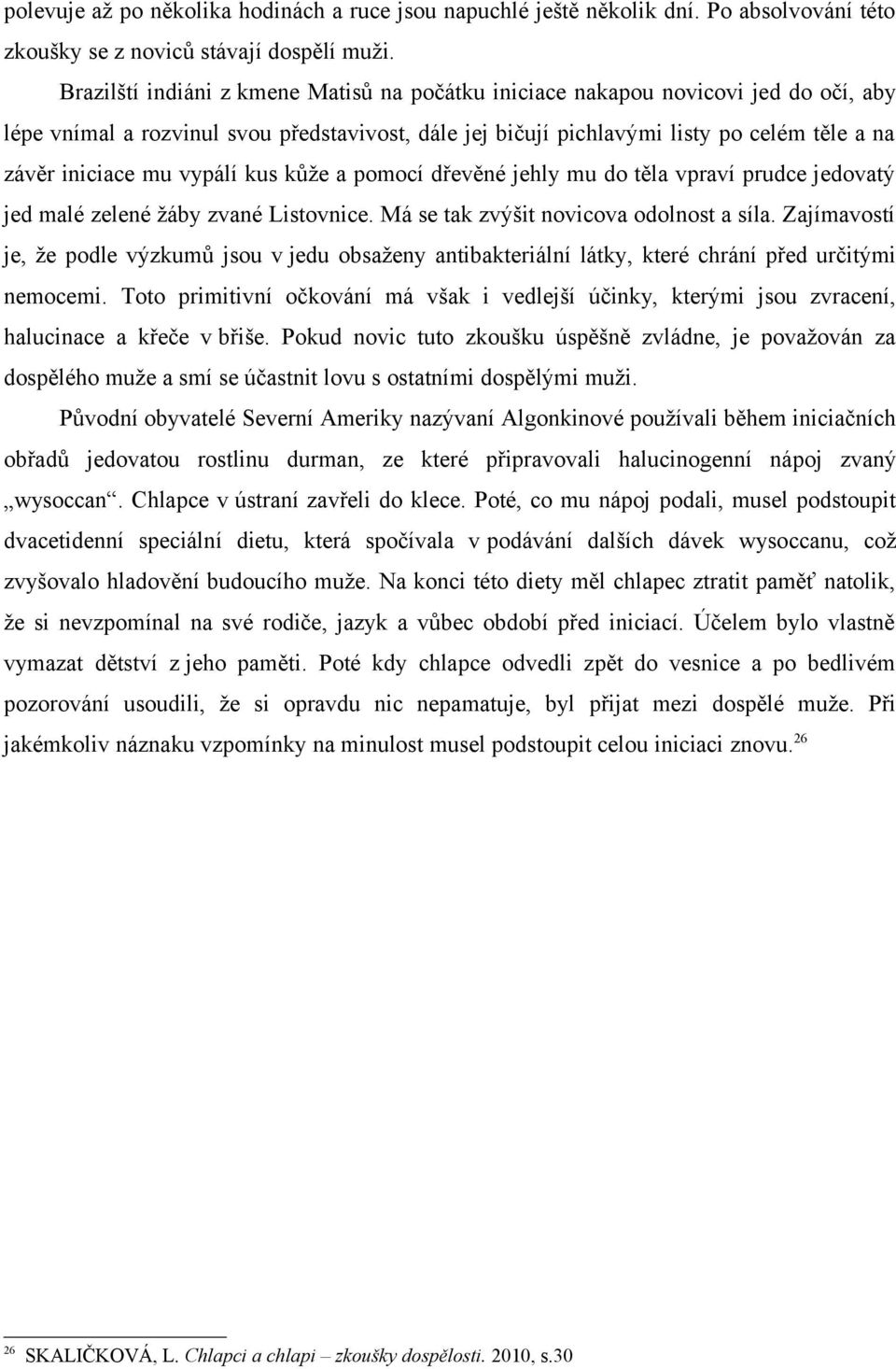 vypálí kus kůže a pomocí dřevěné jehly mu do těla vpraví prudce jedovatý jed malé zelené žáby zvané Listovnice. Má se tak zvýšit novicova odolnost a síla.