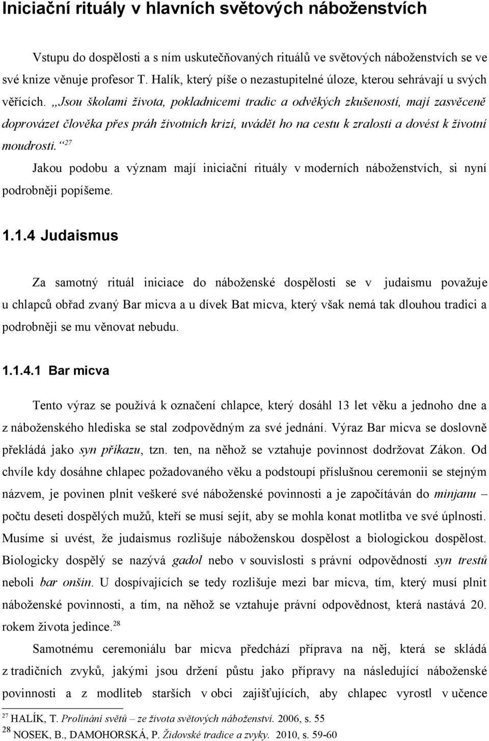 Jsou školami života, pokladnicemi tradic a odvěkých zkušeností, mají zasvěceně doprovázet člověka přes práh životních krizí, uvádět ho na cestu k zralosti a dovést k životní moudrosti.