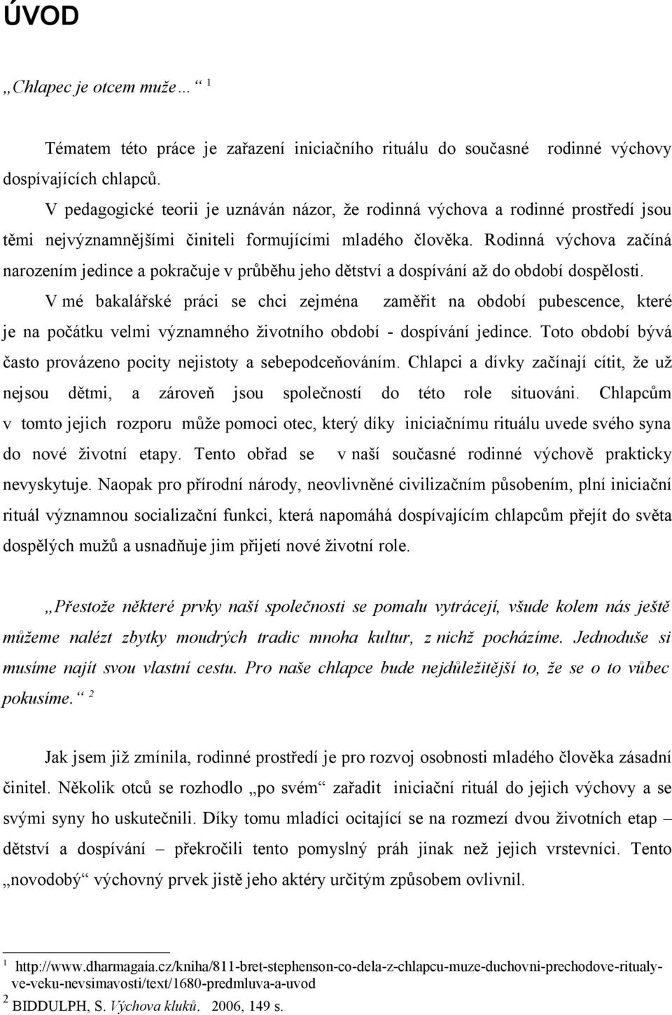 Rodinná výchova začíná narozením jedince a pokračuje v průběhu jeho dětství a dospívání až do období dospělosti.