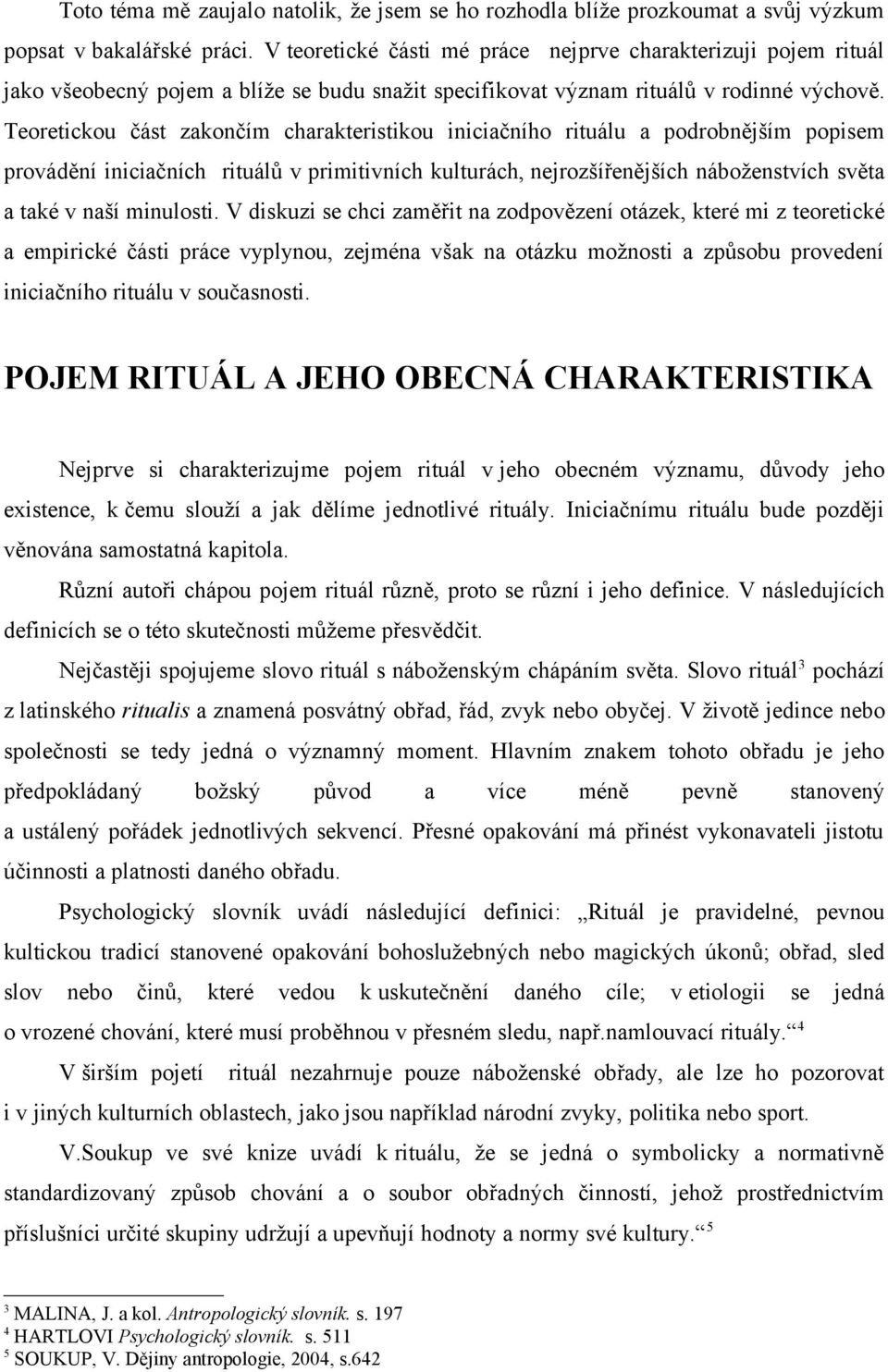 Teoretickou část zakončím charakteristikou iniciačního rituálu a podrobnějším popisem provádění iniciačních rituálů v primitivních kulturách, nejrozšířenějších náboženstvích světa a také v naší