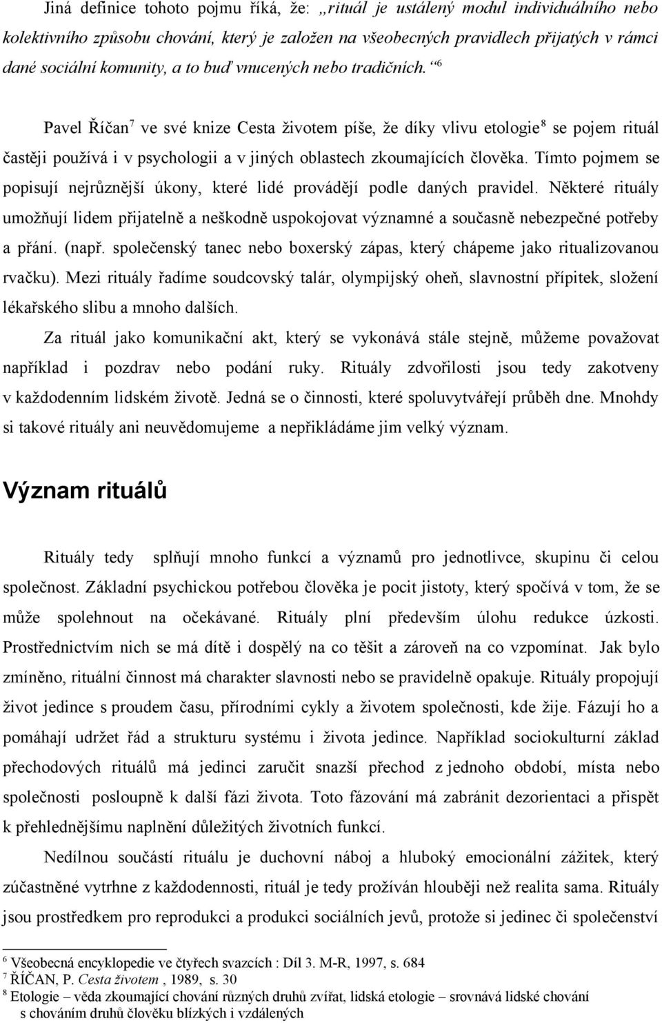 Tímto pojmem se popisují nejrůznější úkony, které lidé provádějí podle daných pravidel. Některé rituály umožňují lidem přijatelně a neškodně uspokojovat významné a současně nebezpečné potřeby a přání.