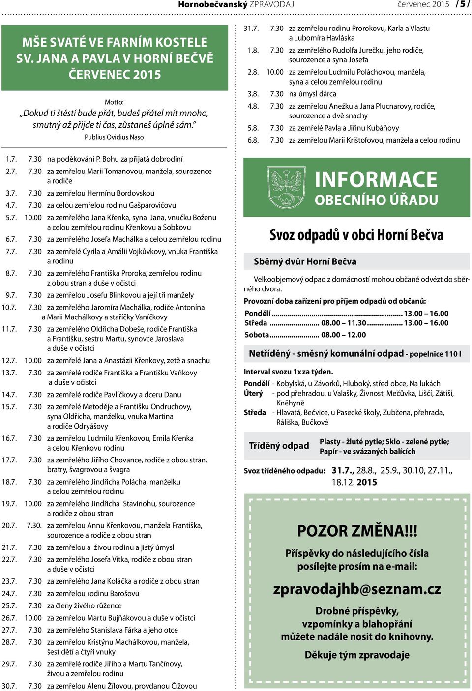 Bohu za přijatá dobrodiní 2.7. 7.30 za zemřelou Marii Tomanovou, manžela, sourozence a rodiče 3.7. 7.30 za zemřelou Hermínu Bordovskou 4.7. 7.30 za celou zemřelou rodinu Gašparovičovu 5.7. 10.