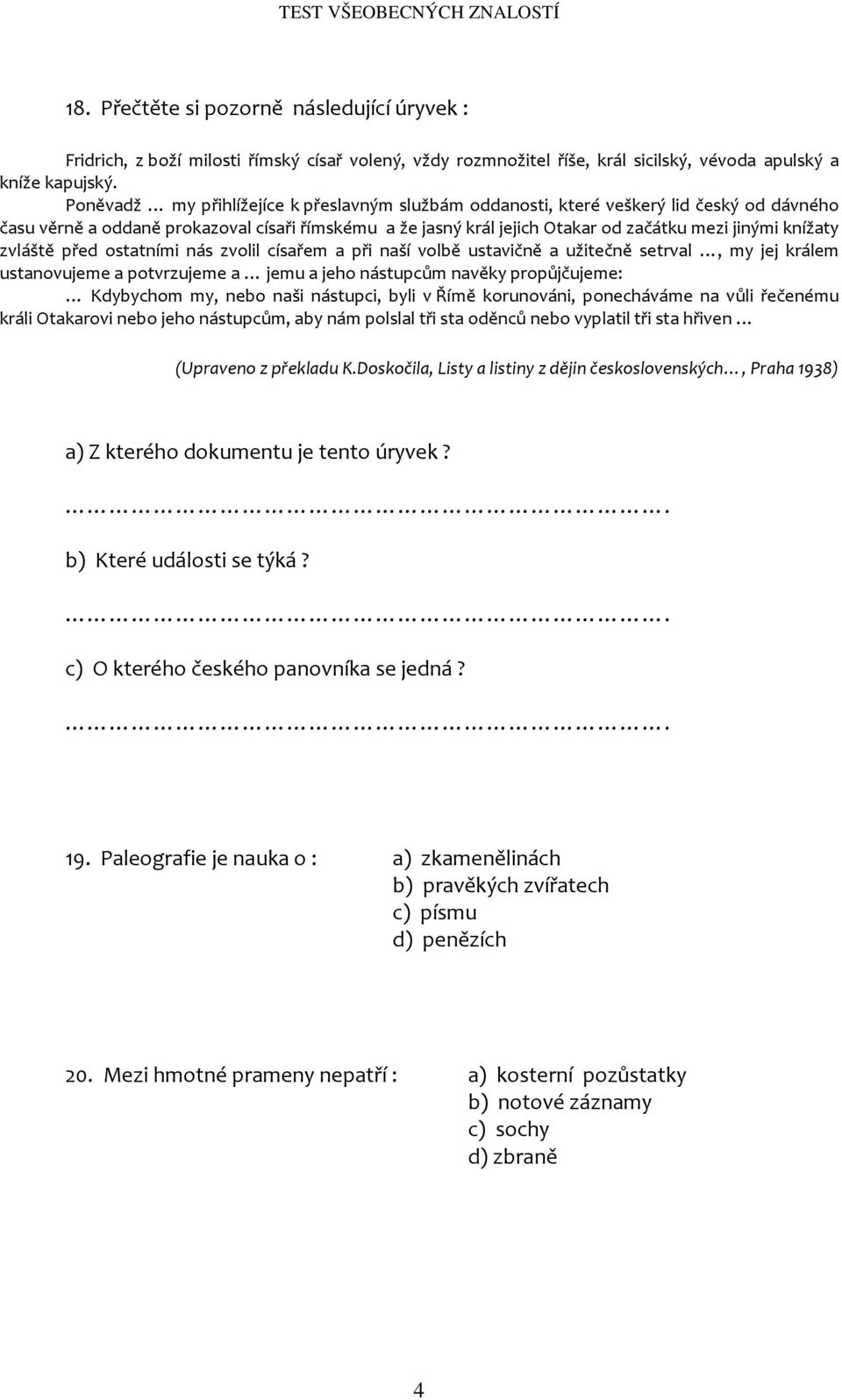 zvláště před ostatními nás zvolil císařem a při naší volbě ustavičně a užitečně setrval, my jej králem ustanovujeme a potvrzujeme a jemu a jeho nástupcům navěky propůjčujeme: Kdybychom my, nebo naši