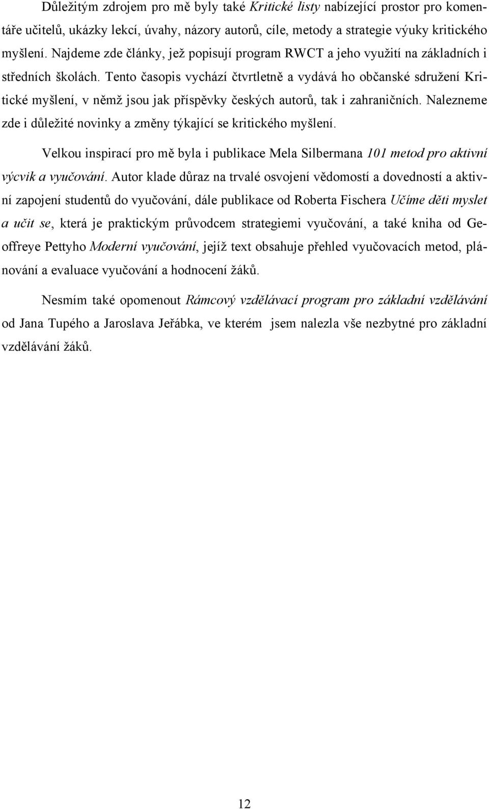 Tento časopis vychází čtvrtletně a vydává ho občanské sdružení Kritické myšlení, v němž jsou jak příspěvky českých autorů, tak i zahraničních.