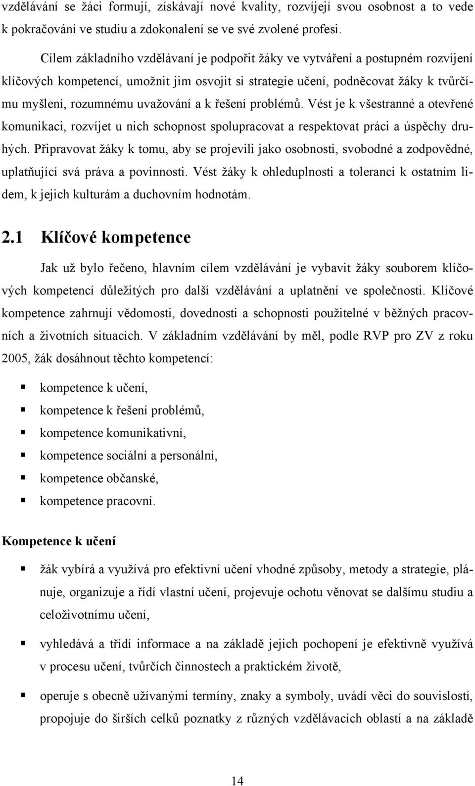 k řešení problémů. Vést je k všestranné a otevřené komunikaci, rozvíjet u nich schopnost spolupracovat a respektovat práci a úspěchy druhých.