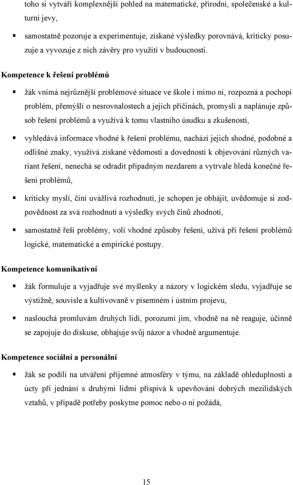 Kompetence k řešení problémů žák vnímá nejrůznější problémové situace ve škole i mimo ni, rozpozná a pochopí problém, přemýšlí o nesrovnalostech a jejich příčinách, promyslí a naplánuje způsob řešení