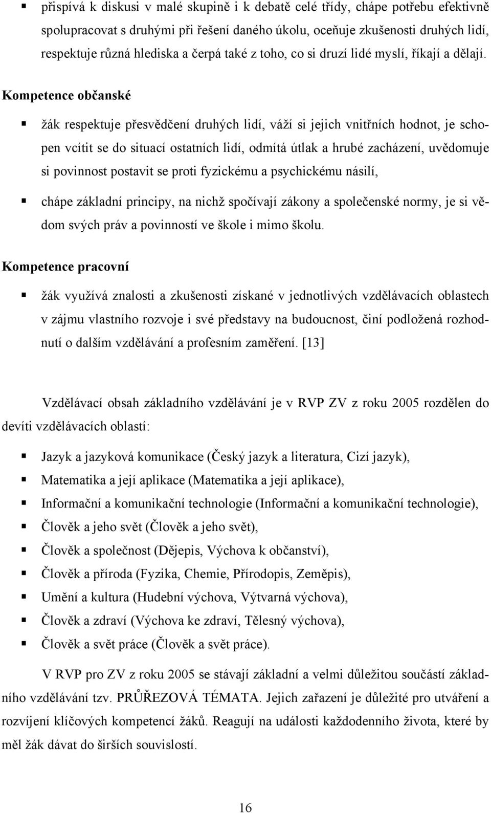 Kompetence občanské žák respektuje přesvědčení druhých lidí, váží si jejich vnitřních hodnot, je schopen vcítit se do situací ostatních lidí, odmítá útlak a hrubé zacházení, uvědomuje si povinnost