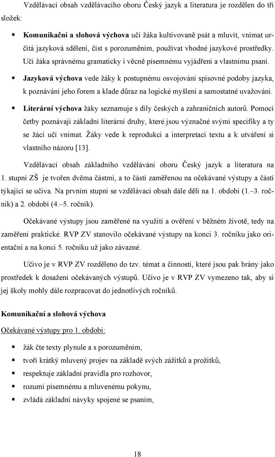 Jazyková výchova vede žáky k postupnému osvojování spisovné podoby jazyka, k poznávání jeho forem a klade důraz na logické myšlení a samostatné uvažování.