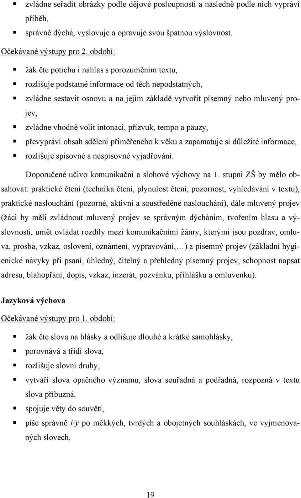 vhodně volit intonaci, přízvuk, tempo a pauzy, převypráví obsah sdělení přiměřeného k věku a zapamatuje si důležité informace, rozlišuje spisovné a nespisovné vyjadřování.