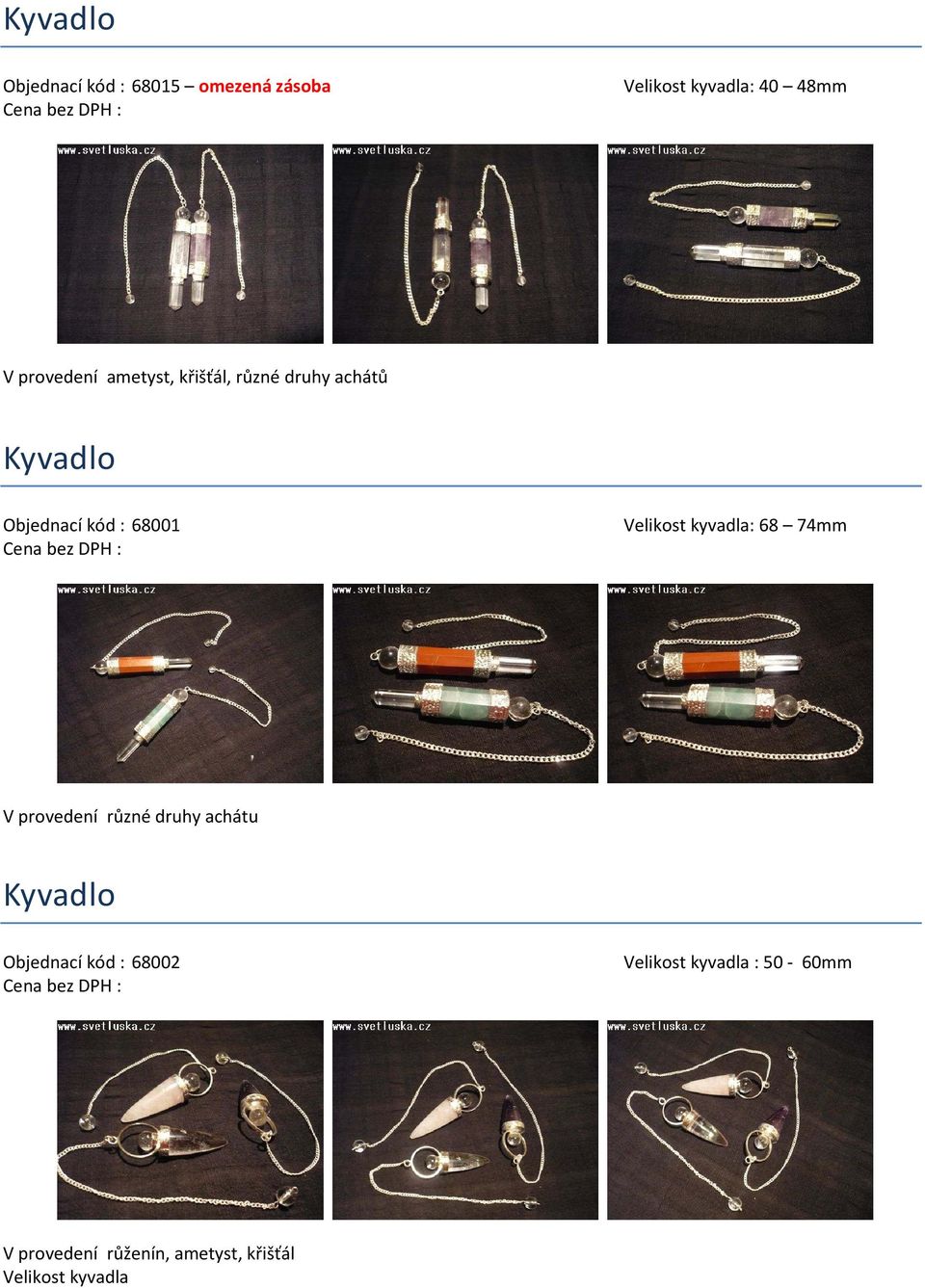 Velikost kyvadla: 68 74mm V provedení různé druhy achátu Kyvadlo Objednací kód