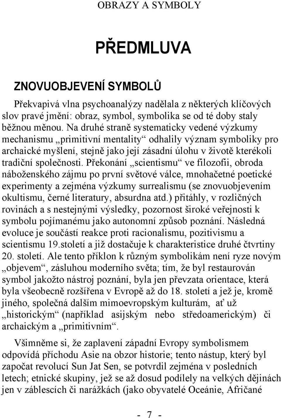 Překonání scientismu ve filozofii, obroda náboženského zájmu po první světové válce, mnohačetné poetické experimenty a zejména výzkumy surrealismu (se znovuobjevením okultismu, černé literatury,