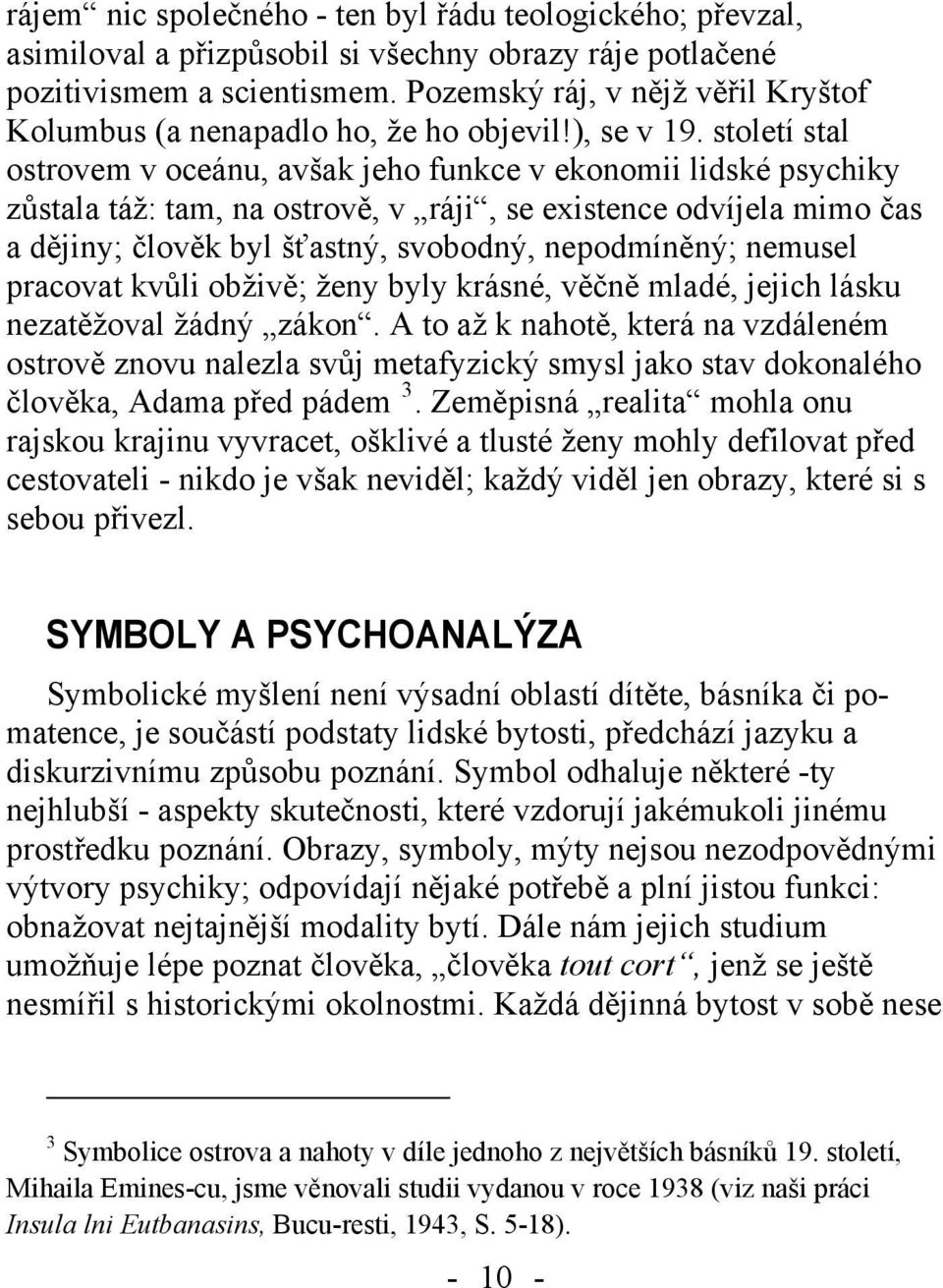 století stal ostrovem v oceánu, avšak jeho funkce v ekonomii lidské psychiky zůstala táž: tam, na ostrově, v ráji, se existence odvíjela mimo čas a dějiny; člověk byl šťastný, svobodný, nepodmíněný;