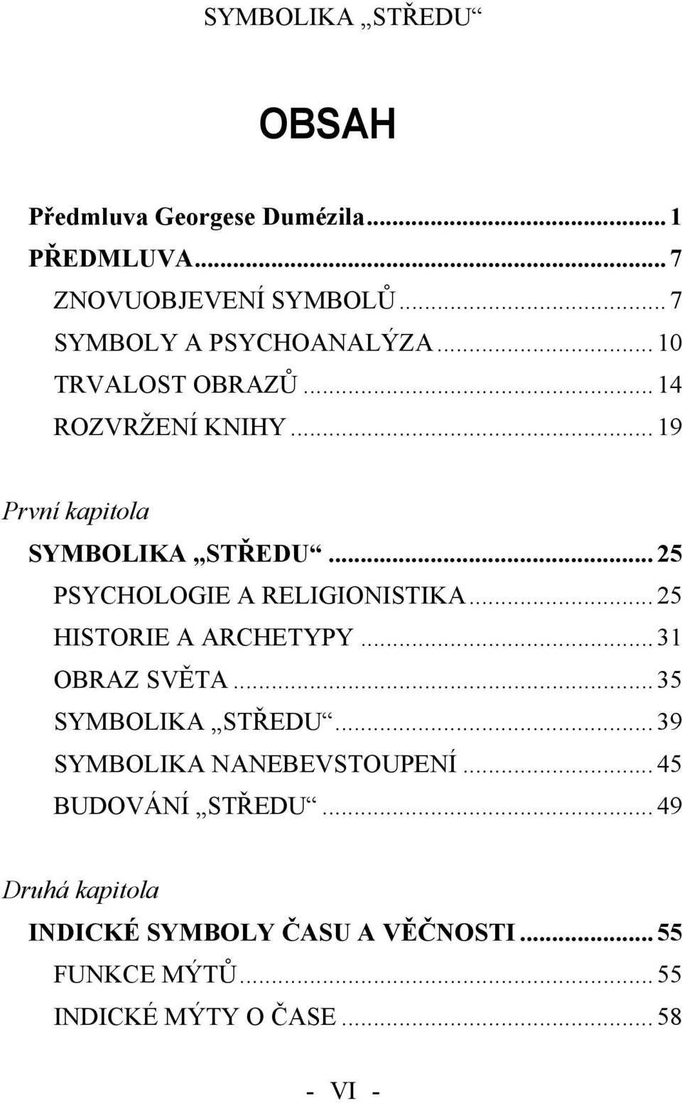 .. 25 PSYCHOLOGIE A RELIGIONISTIKA... 25 HISTORIE A ARCHETYPY... 31 OBRAZ SVĚTA... 35 SYMBOLIKA STŘEDU.