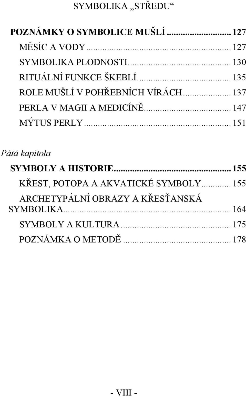 .. 147 MÝTUS PERLY... 151 Pátá kapitola SYMBOLY A HISTORIE... 155 KŘEST, POTOPA A AKVATICKÉ SYMBOLY.