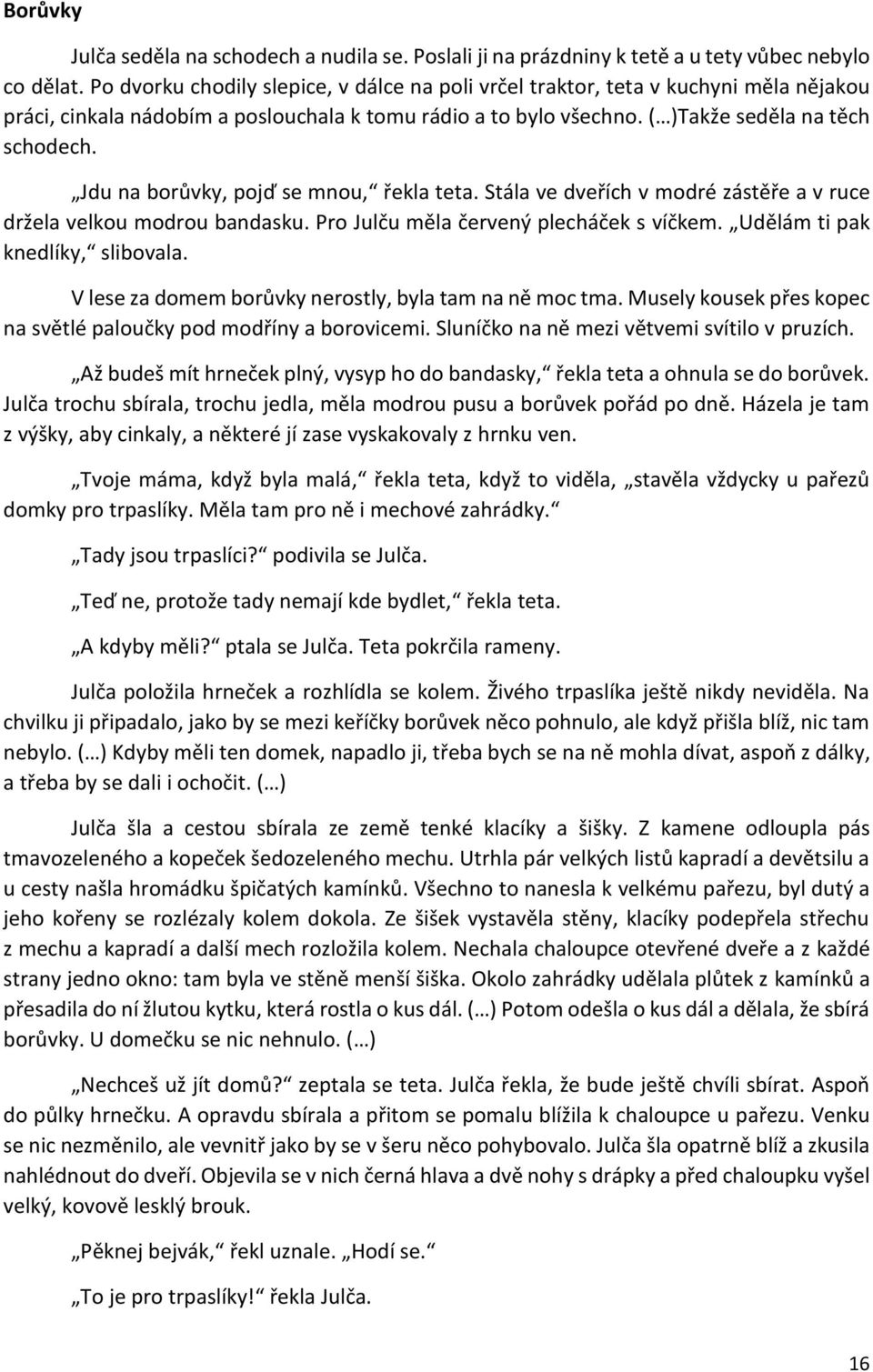 Jdu na borůvky, pojď se mnou, řekla teta. Stála ve dveřích v modré zástěře a v ruce držela velkou modrou bandasku. Pro Julču měla červený plecháček s víčkem. Udělám ti pak knedlíky, slibovala.