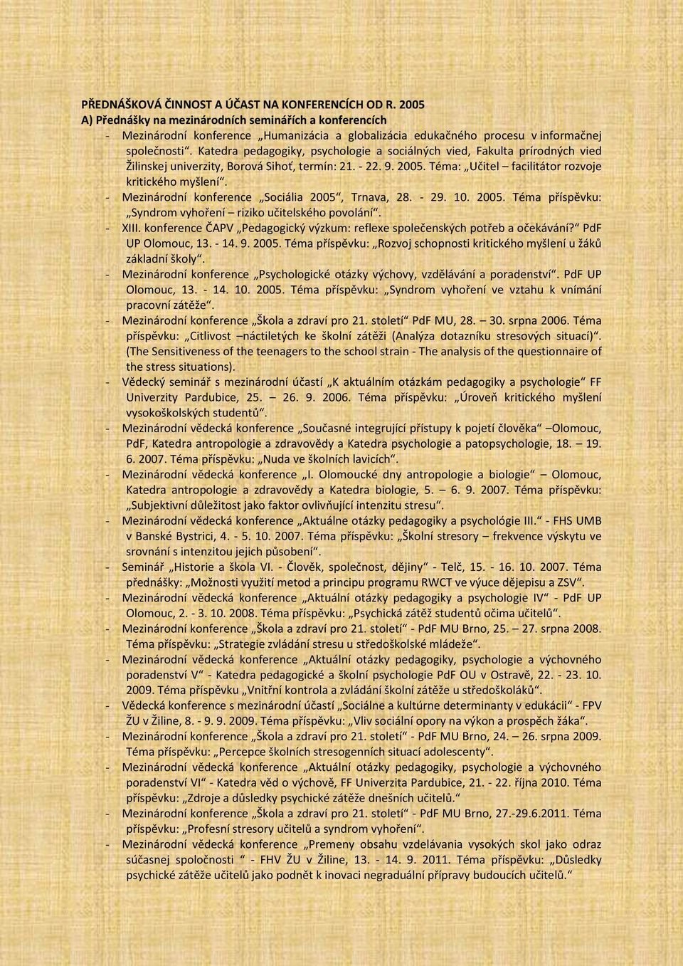 Katedra pedagogiky, psychologie a sociálných vied, Fakulta prírodných vied Žilinskej univerzity, Borová Sihoť, termín: 21. - 22. 9. 2005. Téma: Učitel facilitátor rozvoje kritického myšlení.