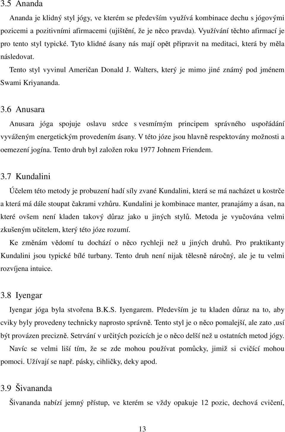 Walters, který je mimo jiné známý pod jménem Swami Kriyananda. 3.6 Anusara Anusara jóga spojuje oslavu srdce s vesmírným principem správného uspořádání vyváženým energetickým provedením ásany.