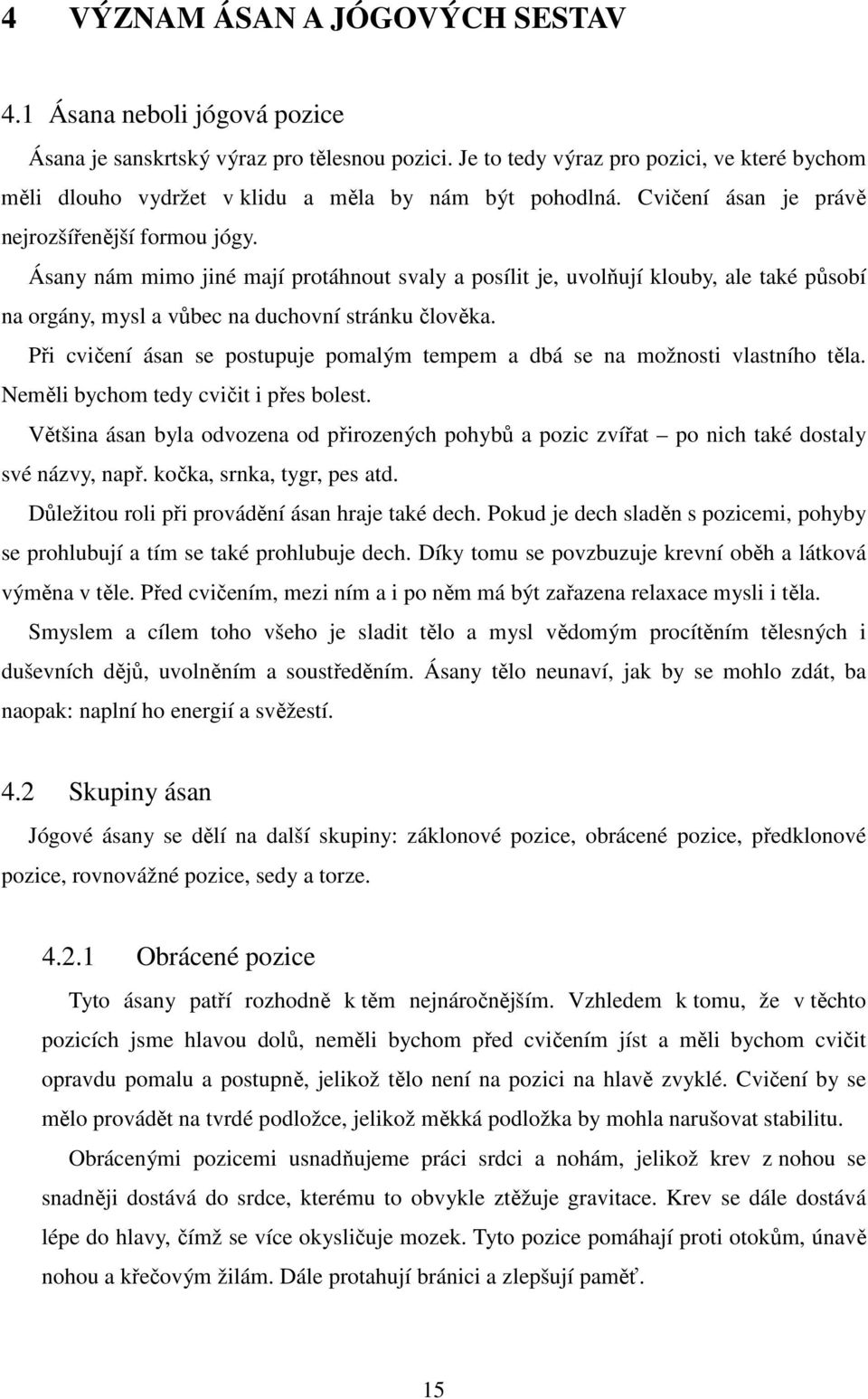 Ásany nám mimo jiné mají protáhnout svaly a posílit je, uvolňují klouby, ale také působí na orgány, mysl a vůbec na duchovní stránku člověka.